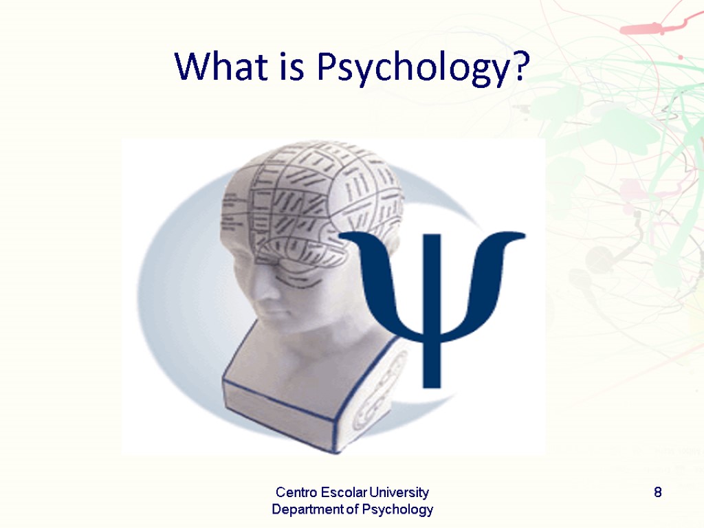 What is Psychology? Centro Escolar University Department of Psychology 8